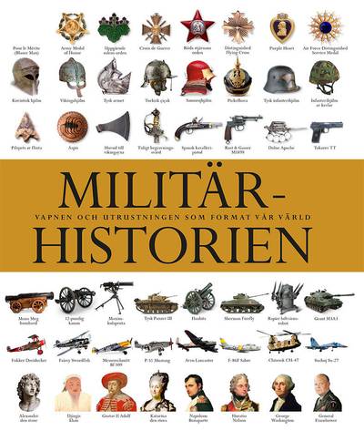 Militärhistorien : vapnen och utrustningen som format vår värld