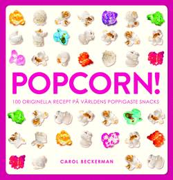 Popcorn! : 100 originella recept på världens poppigaste snacks