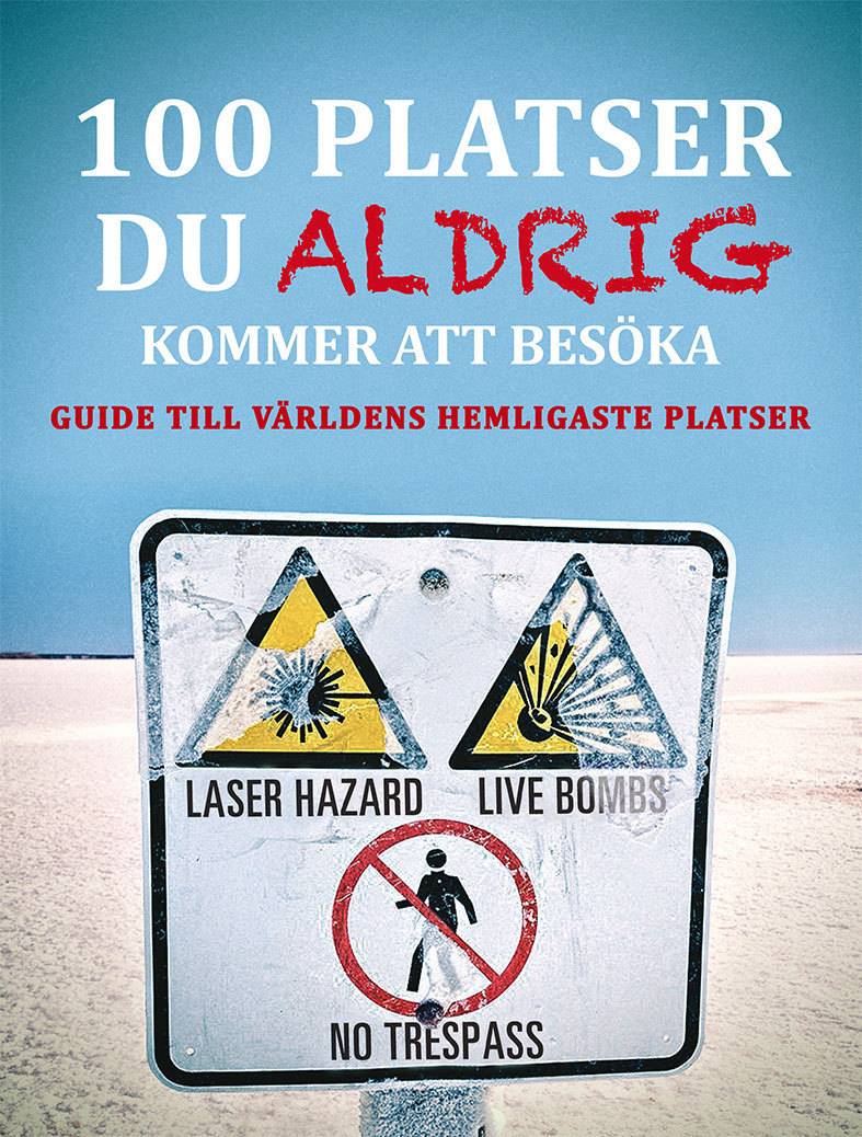 100 platser du aldrig kommer att besöka : världens hemligaste platser