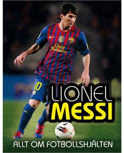 Lionel Messi : allt om fotbollshjälten