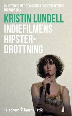 Indiefilmens hipsterdrottning : En intervju med regissören och författaren Miranda July
