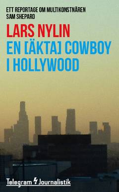 En [äkta] cowboy i Hollywood : Ett reportage om multikonstnären Sam Shepard