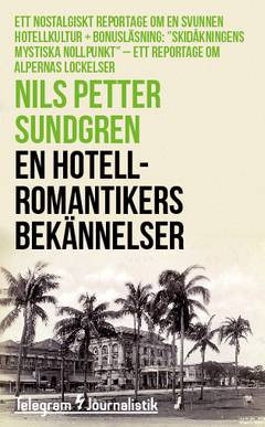 En hotellromantikers bekännelser : Ett nostalgiskt reportage om en svunnen hotellkultur