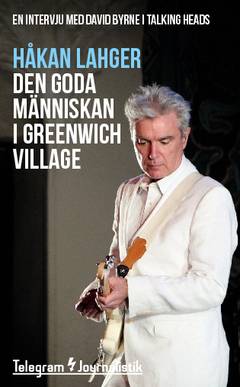 Den goda människan i Greenwich Village : En intervju med David Byrne i Talking Heads
