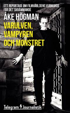 Varulven, vampyren och monstret : Ett reportage om filmvärldens vurmande för det skrämmande