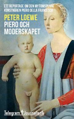Piero och moderskapet : Ett reportage om den mytomspunne konstnären Piero della Francesca