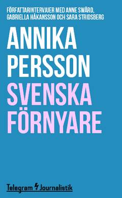 Svenska förnyare : Författarintervjuer med Anne Swärd, Gabriella Håkansson och Sara Stridsberg