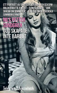 Gud skapade inte Bardot : ett porträtt av skådespelerskan och sexsymbolen Brigitte Bardot