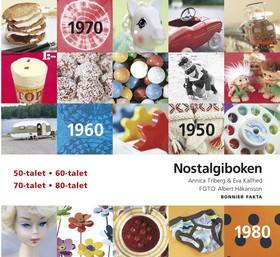 Nostalgiboken : minnen, beskrivningar, lekar och recept från 1950-, 1960-, 1970- och 1980-talen