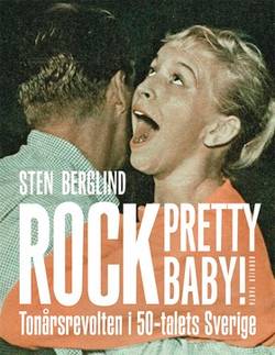 Rock pretty baby! : tonårsrevolten i 50-talets Sverige
