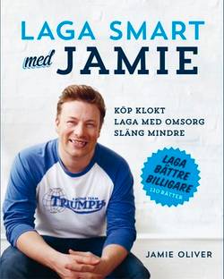 Laga smart med Jamie : Köp klokt, laga med omsorg, släng mindre