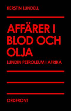 Affärer i blod och olja : Lundin Petroleum i Afrika