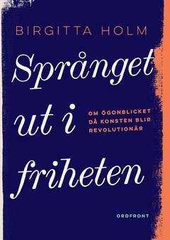 Språnget ut i friheten : om ögonblicket då konsten blir revolutionär