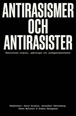 Antirasismer och antirasister : realistiska utopier, spänningar och vardagserfarenheter