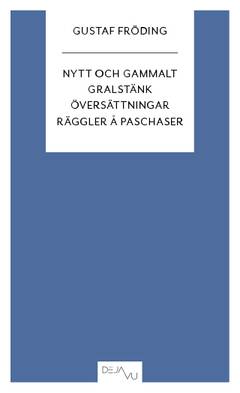 Nytt och gammalt ; Gralstänk ; Översättningar ; Räggler å paschaser