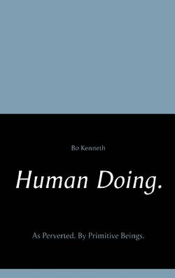 Human doing. : as perverted - by primitive beings.