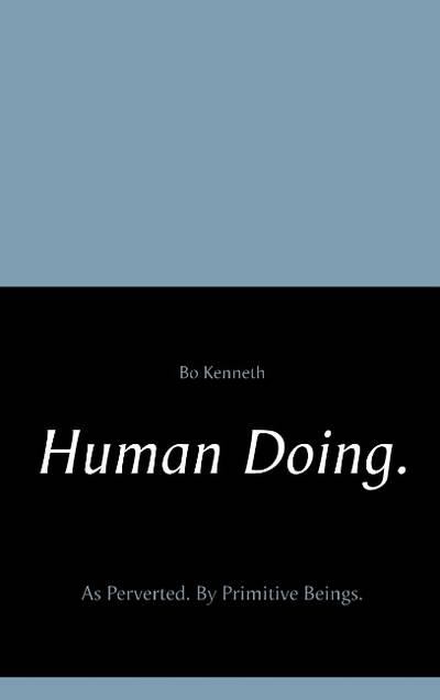 Human doing. : as perverted - by primitive beings.