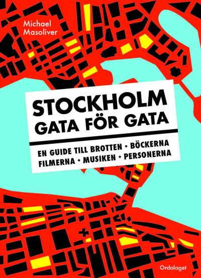 Stockholm gata för gata : en guide till brotten, böckerna, filmerna, musiken, personerna