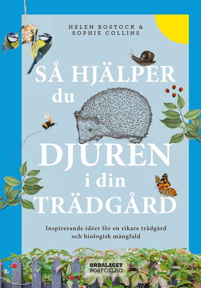 Så hjälper du djuren i din trädgård : inspirerande idéer för en rikare trädgård och biologisk mångfald