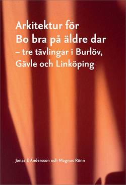 Arkitektur för Bo bra på äldre dar : tre tävlingar i Burlöv, Gävle och Linköping