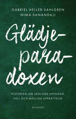 Glädjeparadoxen :Historien om skolans uppgång, fall och möjliga upprättelse