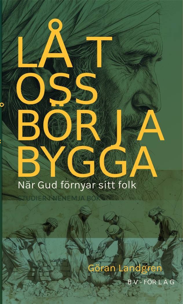 LÅT OSS BÖRJA BYGGA - när Gud förnyar sitt folk - Nehemja bok