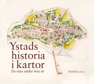 Ystads historia i kartor : en resa under 600 år