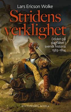 Stridens verklighet : döden på slagfältet i svensk historia 1563-1814