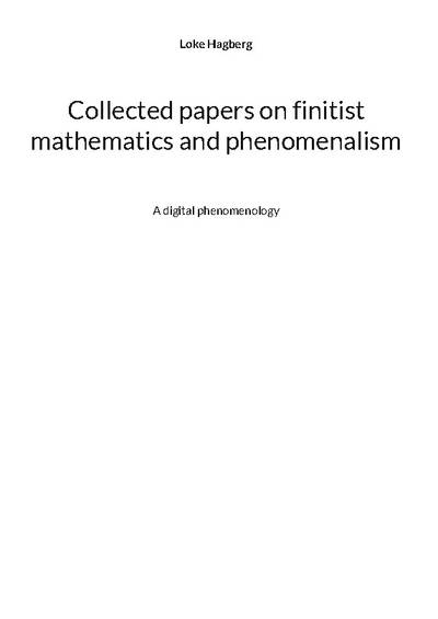 Collected papers on finitist mathematics and phenomenalism : a digital phen
