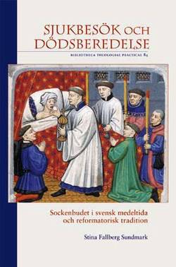 Sjukbesök och dödsberedelse : sockenbudet i svensk medeltida och reformatorisk tradition