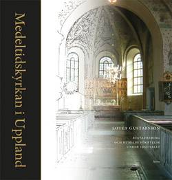 Medeltidskyrkan i Uppland : restaurering och rumslig förnyelse under 1900-talet