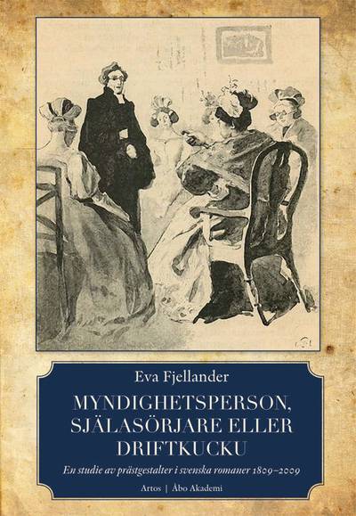 Myndighetsperson, själasörjare eller driftkucku : en studie av  prästgestalter i svenska romaner 1809-2009