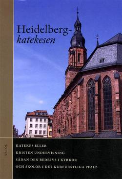 Heidelbergkatekesen : katekes eller kristen undervisning sådan den bedrivs i kyrkor och skolor i det kurfurstliga Pfalz