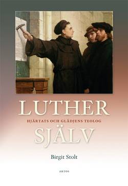 Luther själv : hjärtats och glädjens teolog