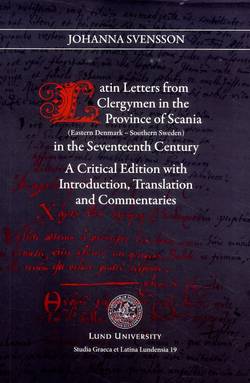 Latin letters from clergymen in the province of Scania in the Seventeeth century : (eastern Denmark - southern Sweden) : a critical edition with introduction, translation and commentaries