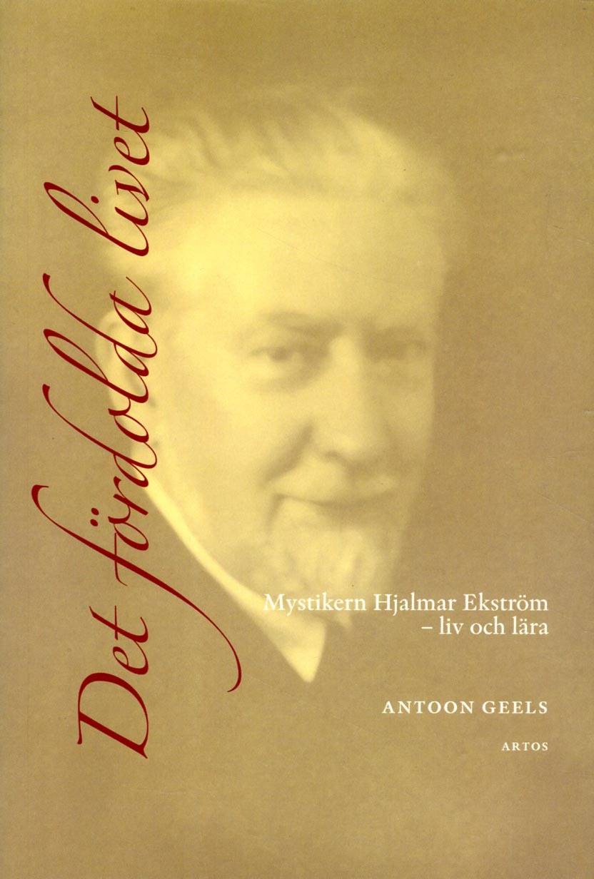 Det fördolda livet : mystikern Hjalmar Ekström (1885-1962) - liv och lära