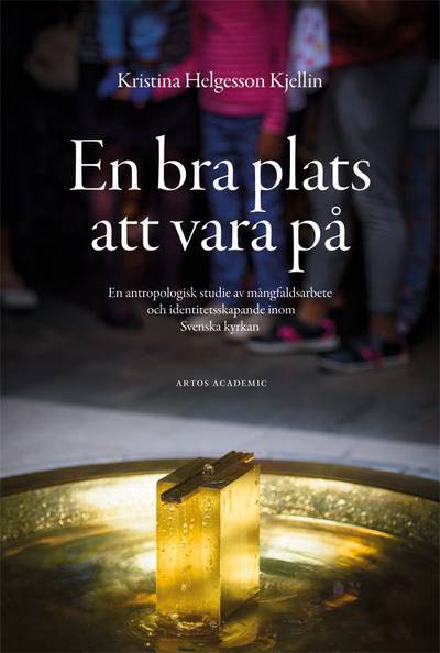 En bra plats att vara på : en antropologisk studie av mångfaldsarbete och identitetsskapande inom Svenska kyrkan