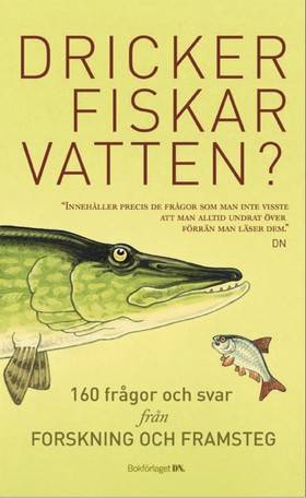 Dricker fiskar vatten? : 156 frågor och svar från Forskning & Framsteg