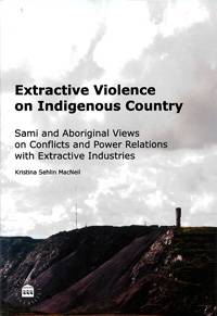 Extractive violence on indigenous country : Sami and Aboriginal views on conflicts and power relations with extractive industries