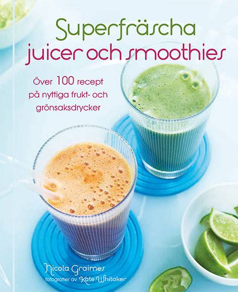 Superfräscha juicer och smoothies : över 100 recept på nyttiga frukt- och grönsaksdrycker