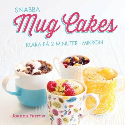 Snabba mug cakes : klara på några minuter i mikron