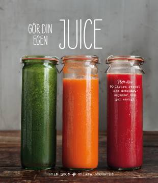 Gör din egen juice : fler än 90 recept som ger energi och bränsle, detoxar och skyddar!