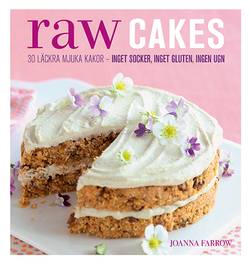 Raw Cakes : 30 läckra mjuka kakor - inget socker, inget gluten, ingen ugn
