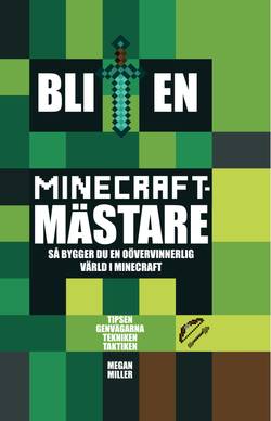 Bli en Minecraftmästare : så bygger du en oövervinnerlig värld i Minecraft