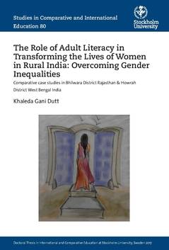 The Role of Adult Literacy in Transforming the Lives of Women in Rural India: Overcoming Gender Inequalities : Comparative case studies in Bhilwara District Rajasthan & Howrah District West Bengal India