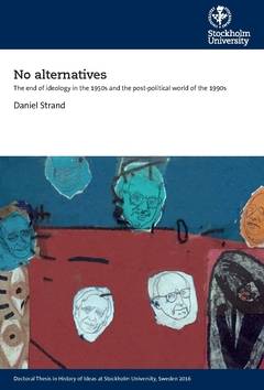 No alternatives : the end of ideology in the 1950s and the post-political world of the 1990s
