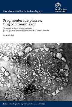 Fragmenterade platser, ting och människor : stenkonstruktioner och depositioner på två gravfältslokaler i Södermanland ca 1000–300 f Kr