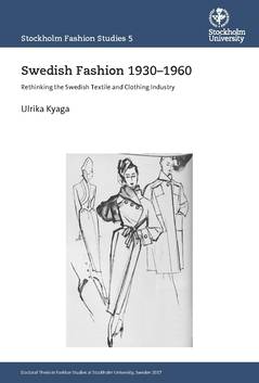 Swedish Fashion 1930–1960 : Rethinking the Swedish Textile and Clothing Industry