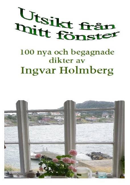 Utsikt från mitt fönster : 100 nya och begagnade dikter av Ingvar Holmberg