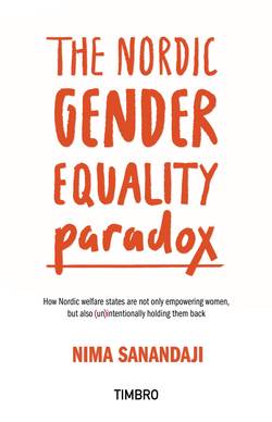 The nordic gender equality paradox : how nordic welfare states are not only empowering women, but also (un)intentionally holding them back